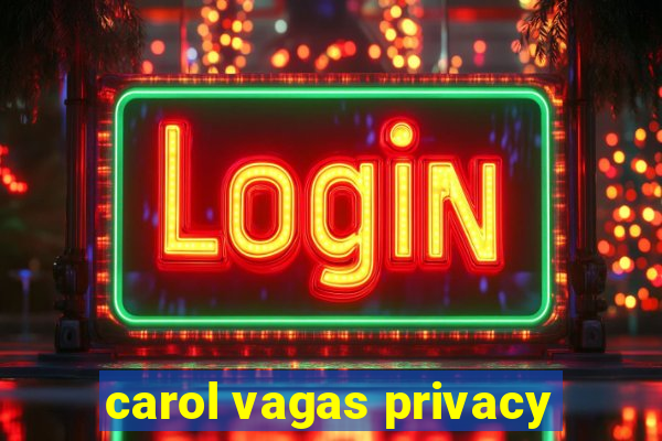 carol vagas privacy